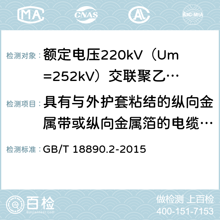 具有与外护套粘结的纵向金属带或纵向金属箔的电缆组件的试验 额定电压220kV（Um=252kV）交联聚乙烯绝缘电力电缆及其附件 第2部分：电缆 GB/T 18890.2-2015 表8-24