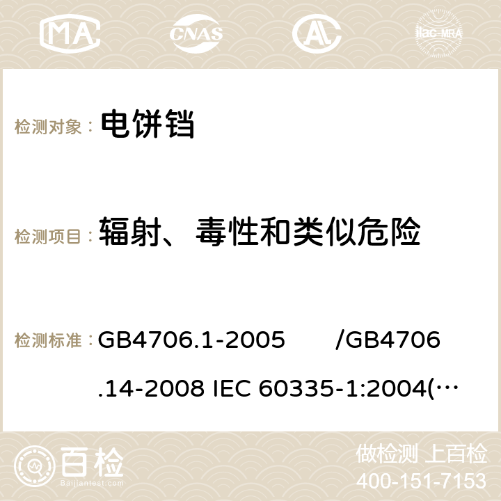 辐射、毒性和类似危险 家用和类似用途电器的安全 第一部分：通用要求/家用和类似用途电器的安全 烤架、面包片烘烤器及类似用途便携式烹饪器具的特殊要求 GB4706.1-2005 /GB4706.14-2008 IEC 60335-1:2004(Ed4.1)/IEC 60335-2-9:2006 32