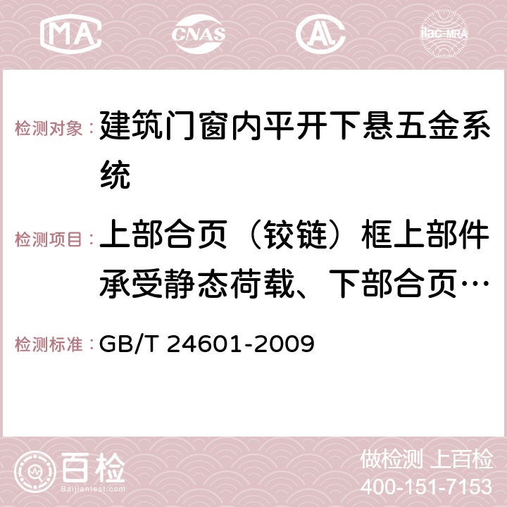 上部合页（铰链）框上部件承受静态荷载、下部合页（铰链）框上部件承受静态荷载 《建筑窗用内平开下悬五金系统》 GB/T 24601-2009 6.2.1、6.2.2