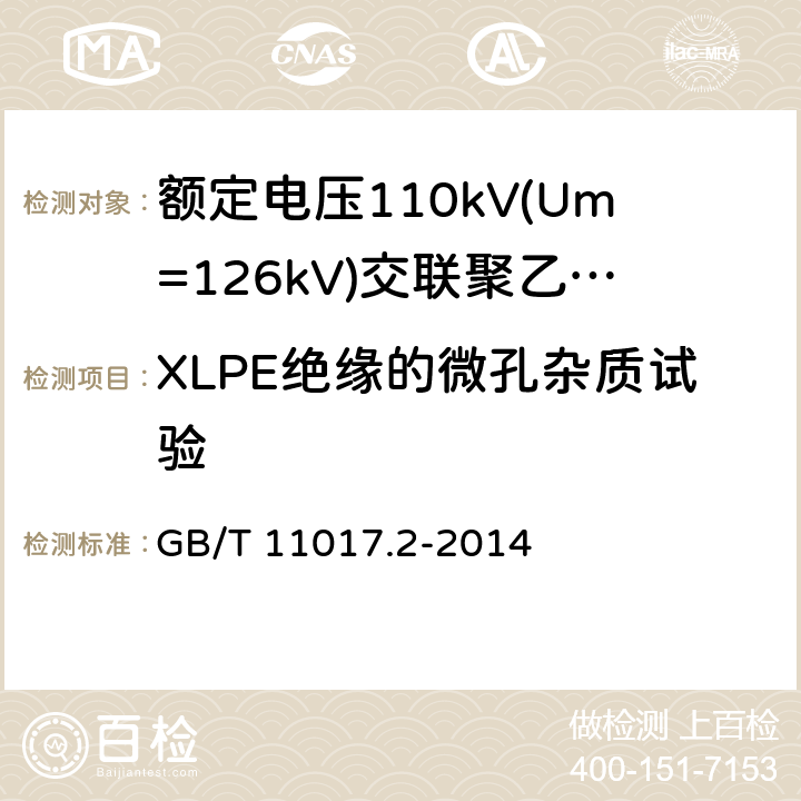 XLPE绝缘的微孔杂质试验 额定电压110kV(Um=126kV)交联聚乙烯绝缘电力电缆及其附件第2部分：电缆 GB/T 11017.2-2014 表8-18