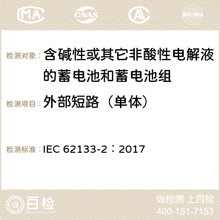 外部短路（单体） 含碱性或其它非酸性电解液的蓄电池和蓄电池组-便携式密封蓄电池和蓄电池组的安全性要求.第2部分:锂电池系统 IEC 62133-2：2017 7.3.1