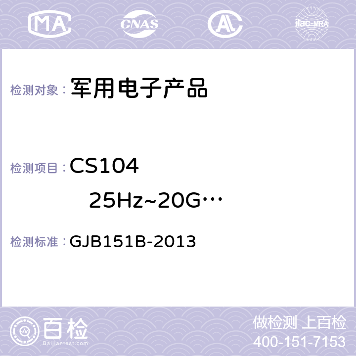 CS104          25Hz~20GHz    天线端子无用信号抑制传导敏感度 《军用设备和分系统电磁发射和敏感度要求与测量》 GJB151B-2013 5.11