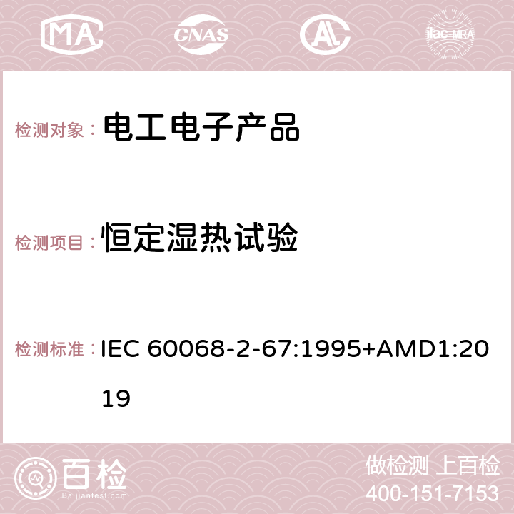 恒定湿热试验 环境试验 第2-67部分:试验 试验Cy：稳态湿热加速试验(主要用于元件) IEC 60068-2-67:1995+AMD1:2019