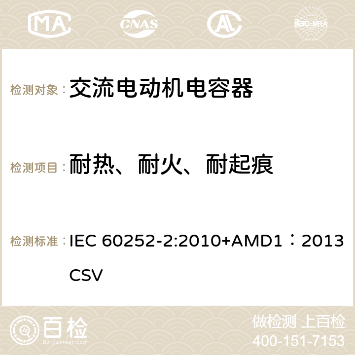 耐热、耐火、耐起痕 交流电动机电容器第2部分：电动机起动电容器 IEC 60252-2:2010+AMD1：2013 CSV 5.1.17
6.1.15