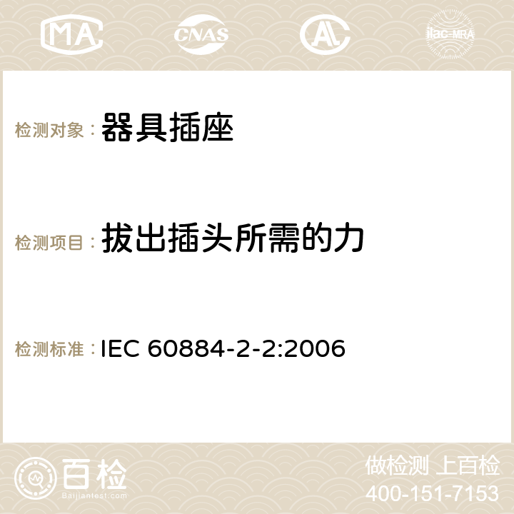 拔出插头所需的力 家用和类似用途插头插座 第二部分：器具插座的特殊要求 IEC 60884-2-2:2006 22