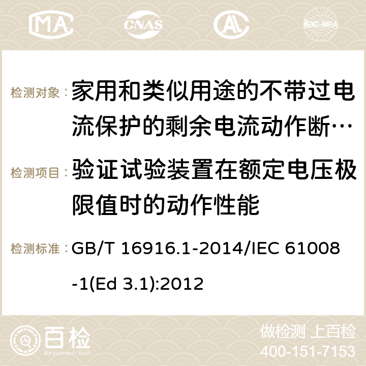 验证试验装置在额定电压极限值时的动作性能 家用和类似用途的不带过电流保护的剩余电流动作断路器(RCCB) 第1部分: 一般规则 GB/T 16916.1-2014/IEC 61008-1(Ed 3.1):2012 /9.16/9.16