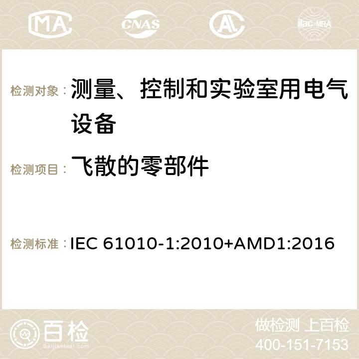 飞散的零部件 测量、控制和实验室用电气设备的安全要求 第1部分：通用要求 IEC 61010-1:2010+AMD1:2016 7.7