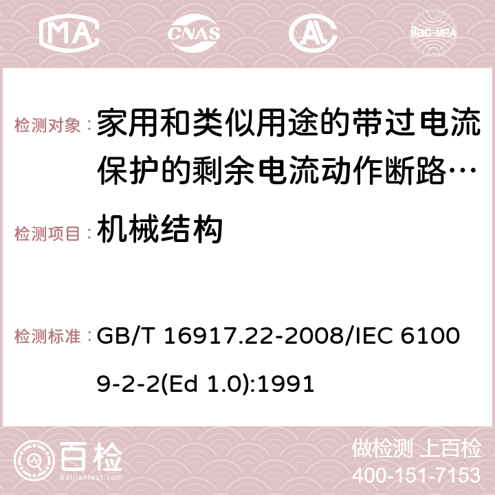 机械结构 家用和类似用途的带过电流保护的剩余 电流动作断路器（RCBO） 第22部分：一般规则对动作功能与电源电压有关的RCBO的适用性 GB/T 16917.22-2008/IEC 61009-2-2(Ed 1.0):1991 /8.1.2 /8.1.2