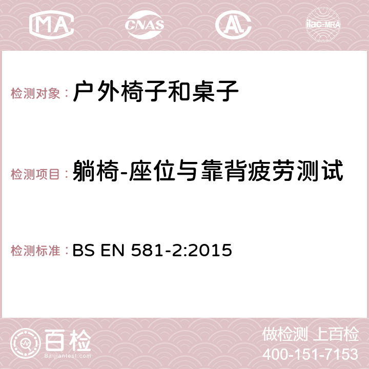 躺椅-座位与靠背疲劳测试 户外家具-露营、家用及订制的椅子和桌子 第二部分：椅子的机械性安全要求和测试方法 BS EN 581-2:2015 6.2.1