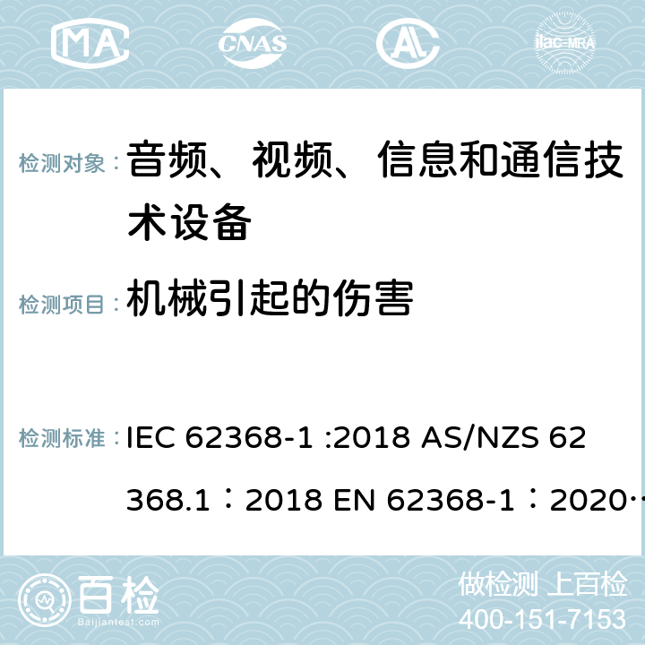 机械引起的伤害 音频、视频、信息和通信技术设备 第 1 部分：安全要求 IEC 62368-1 :2018 AS/NZS 62368.1：2018 EN 62368-1：2020+A11：2020 8