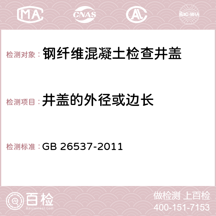 井盖的外径或边长 钢纤维混凝土检查井盖 GB 26537-2011 7.3.1、7.3.2