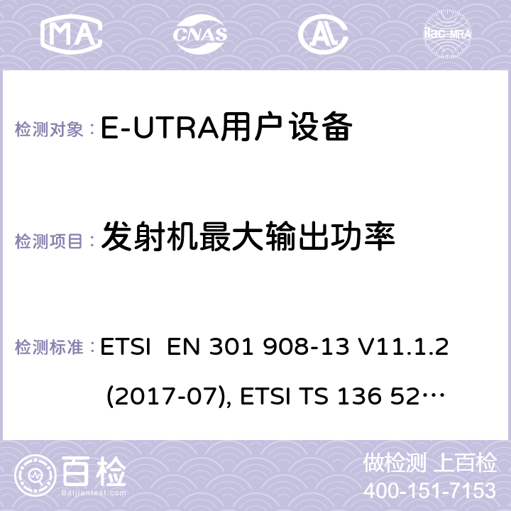 发射机最大输出功率 IMT蜂窝网络；欧洲协调标准；包含RED条款3.2的基本要求;第十三部分:E-UTRA用户设备测试方法 ETSI EN 301 908-13 V11.1.2 (2017-07), ETSI TS 136 521-1 V15.3.1 (2019-03) 4.2.2