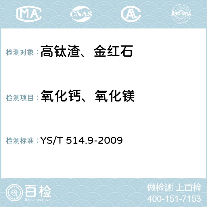 氧化钙、氧化镁 高钛渣、金红石化学分析方法 第9部分：氧化钙、氧化镁、一氧化锰、磷、三氧化二铬和五氧化二钒量的测定 电感耦合等离子体发射光谱法 YS/T 514.9-2009