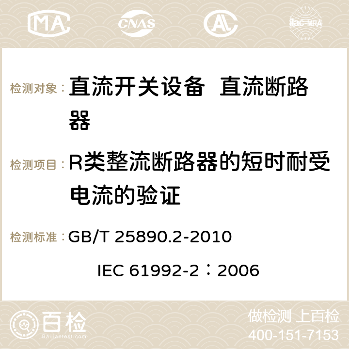 R类整流断路器的短时耐受电流的验证 轨道交通 地面装置 直流开关设备 第2部分：直流断路器 GB/T 25890.2-2010 IEC 61992-2：2006 8.3.9