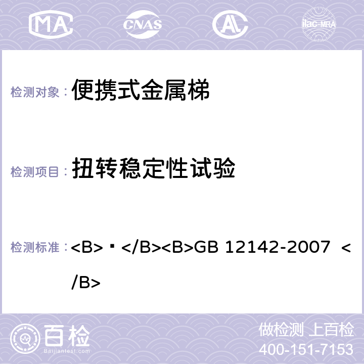 扭转稳定性试验 便携式金属梯安全要求 <B> </B><B>GB 12142-2007 </B> 10.6