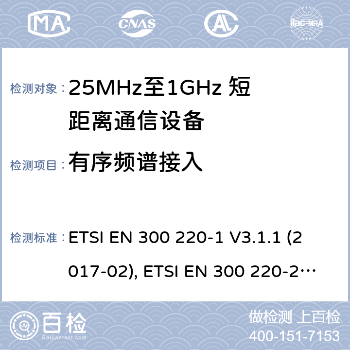 有序频谱接入 短距离设备；25MHz至1GHz短距离无线电设备 第一,二,三和四部分 ETSI EN 300 220-1 V3.1.1 (2017-02), ETSI EN 300 220-2 V3.2.1 (2018-06), ETSI EN 300 220-3-1 V2.1.1 (2016-12), ETSI EN 300 220-3-2 V1.1.1 (2017-02), ETSI EN 300 220-4 V1.1.1 (2017-02) 5.21