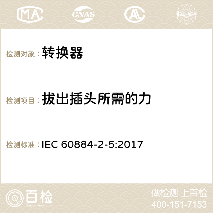 拔出插头所需的力 家用和类似用途插头插座 第2-5部分：转换器的特殊要求 IEC 60884-2-5:2017 22