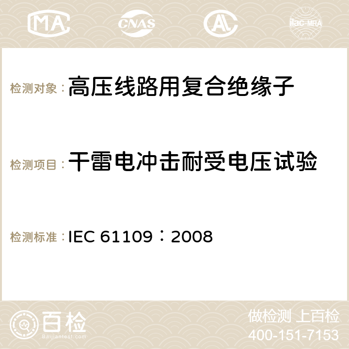 干雷电冲击耐受电压试验 标称电压高于1000V的交流架空线路用复合绝缘子-定义、试验方法及验收准则 IEC 61109：2008 11.2