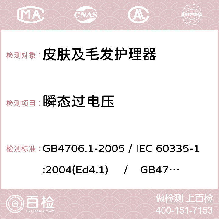 瞬态过电压 家用和类似用途电器的安全 第一部分：通用要求 / 家用和类似用途电器的安全 第二部分：皮肤及毛发护理器具的特殊要求 GB4706.1-2005 / IEC 60335-1:2004(Ed4.1) / GB4706.15-2008 / IEC 60335-2-23:2003 14