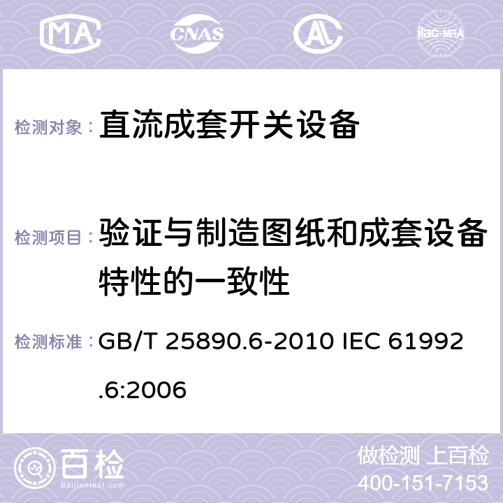 验证与制造图纸和成套设备特性的一致性 轨道交通 地面装置 直流开关设备 第6部分：直流成套开关设备 GB/T 25890.6-2010 IEC 61992.6:2006 8.3.1