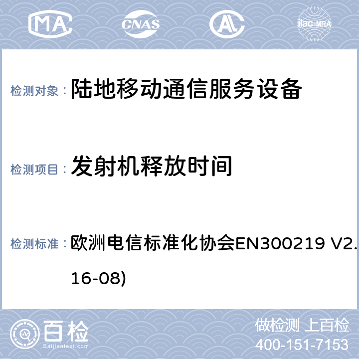 发射机释放时间 陆地移动业务;接收机内无线电设备传输信号的响应；涵盖了指令2014 / 53 / EU 3.2条款下基本要求的协调标准 欧洲电信标准化协会EN300219 V2.1.1(2016-08) 8.8