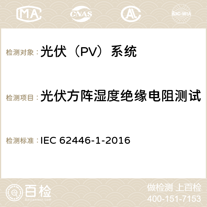 光伏方阵湿度绝缘电阻测试 IEC 62446-1-2016 光伏 (PV) 系统 测试、文档和维护要求 第1部分:并网系统 文件、调试和检验