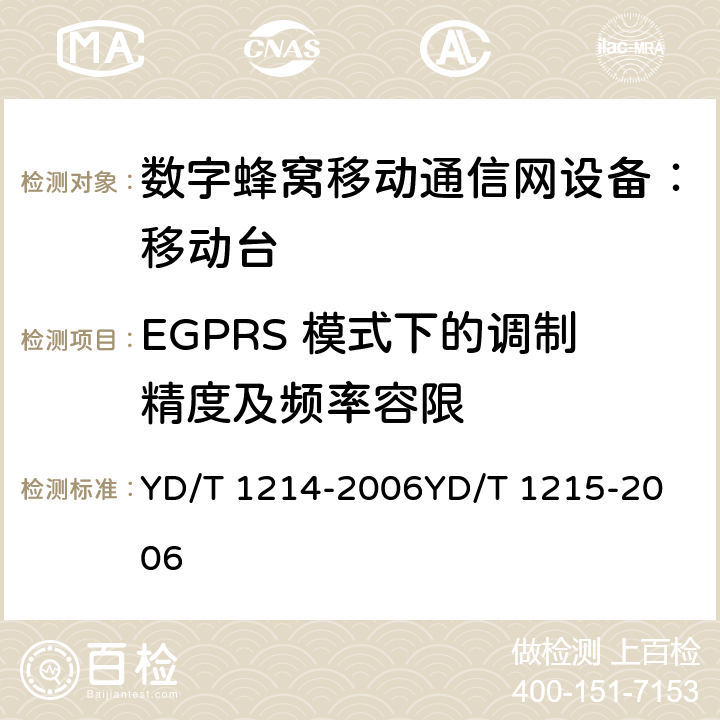 EGPRS 模式下的调制精度及频率容限 900/1800MHz TDMA 数字蜂窝移动通信网通用分组无线业务（GPRS）设备技术要求：移动台 YD/T 1214-2006
YD/T 1215-2006