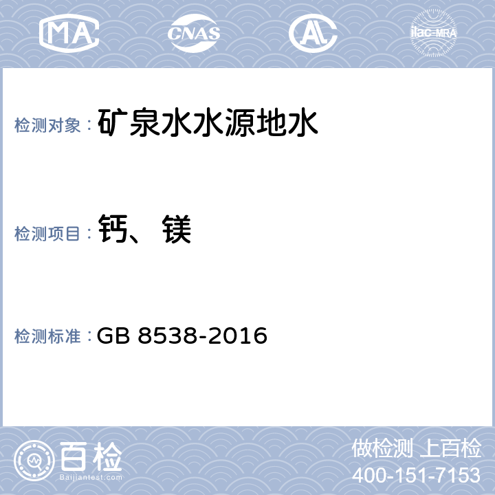 钙、镁 食品安全国家标准 饮用天然矿泉水检验方法 13 钙 13.1 乙二胺四乙酸二钠滴定法 13.2 火焰原子吸收光谱法 14 镁 14.1 乙二胺四乙酸二钠滴定法 14.2 火焰原子吸收光谱法 GB 8538-2016