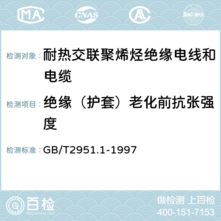 绝缘（护套）老化前抗张强度 电缆绝缘和护套材料通用试验方法 第1部分:通用试验方法 第1节:厚度和外形尺寸测量--机械性能试验 GB/T2951.1-1997 9.1 9.2