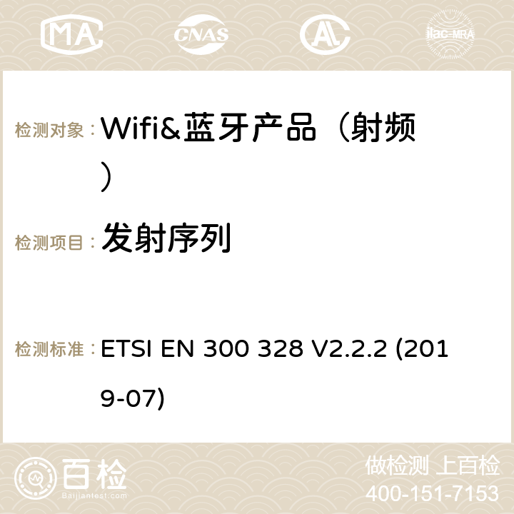 发射序列 宽带传输系统； 在2,4 GHz频段工作的数据传输设备； 接入无线电频谱的协调标准 ETSI EN 300 328 V2.2.2 (2019-07) 章节4.3.1.3,4.3.2.4,5.3.2