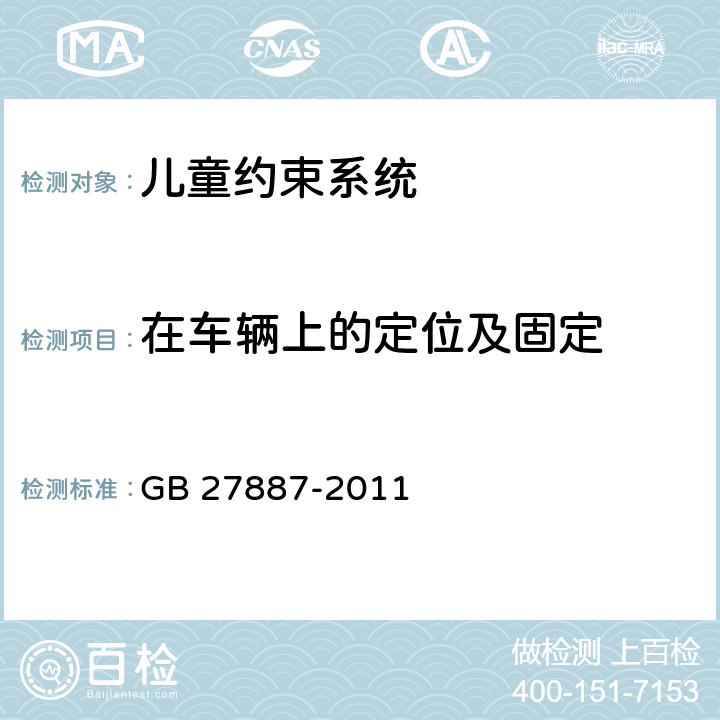 在车辆上的定位及固定 机动车儿童乘员用约束系统 GB 27887-2011 4.2,6.1.4,6.3,附录J.附录M,附录U,附录Q,附录X