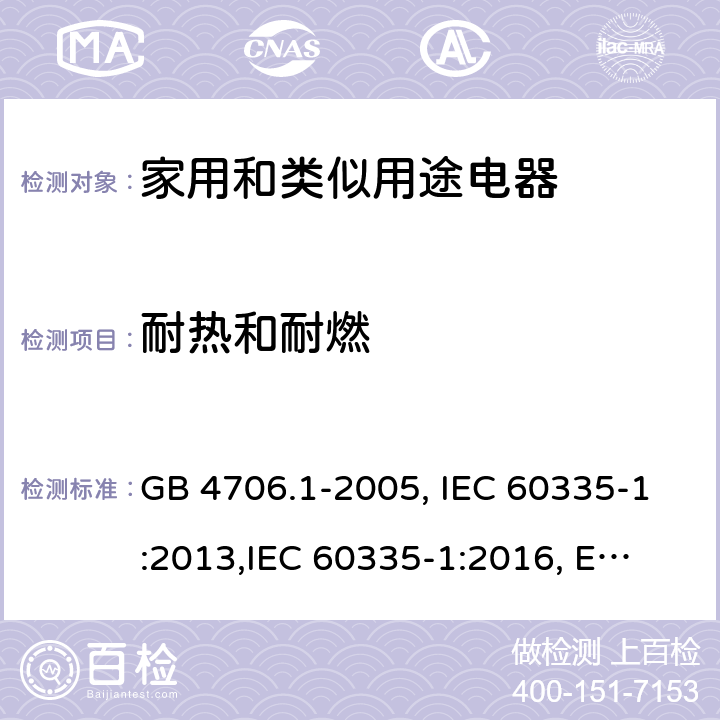 耐热和耐燃 家用和类似用途电器的安全 第1部分:通用要求 GB 4706.1-2005, IEC 60335-1:2013,
IEC 60335-1:2016, EN 60335-1:2012, EN 60335-1:2012+A11:2014,
BS EN 60335-1:2012+A11:2014, BS EN 60335-1:2012+A13:2017, DIN EN 60335-1:2012 
AS/NZS 60335.1:2011 30