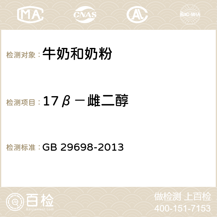 17β－雌二醇 食品安全国家标准 奶及制品中奶及制品中17β－雌二醇、三炔－雌二醇、三炔－雌二醇、三炔醇多残留的测定 气相色谱-质谱法 GB 29698-2013