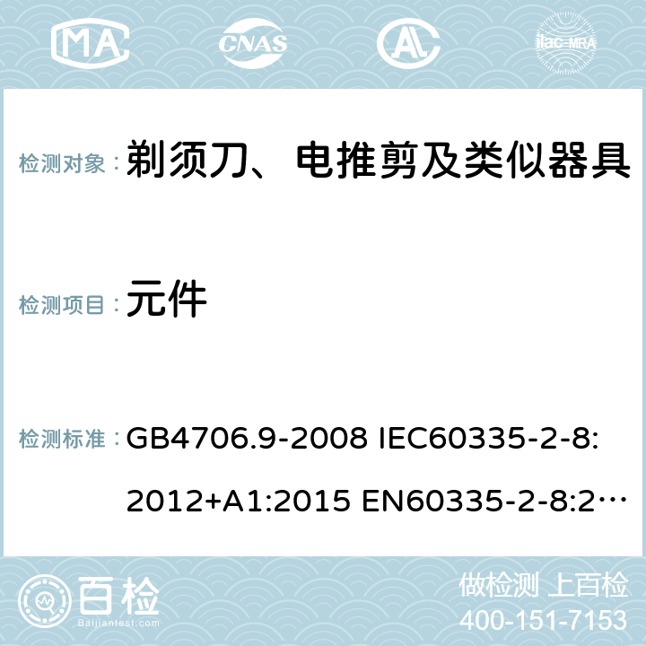 元件 家用和类似用途电器的安全 剃须刀、电推剪及类似器具的特殊要求 GB4706.9-2008 IEC60335-2-8:2012+A1:2015 EN60335-2-8:2015+A1:2016 AS/NZS60335.2.8:2013+A1:2017 24