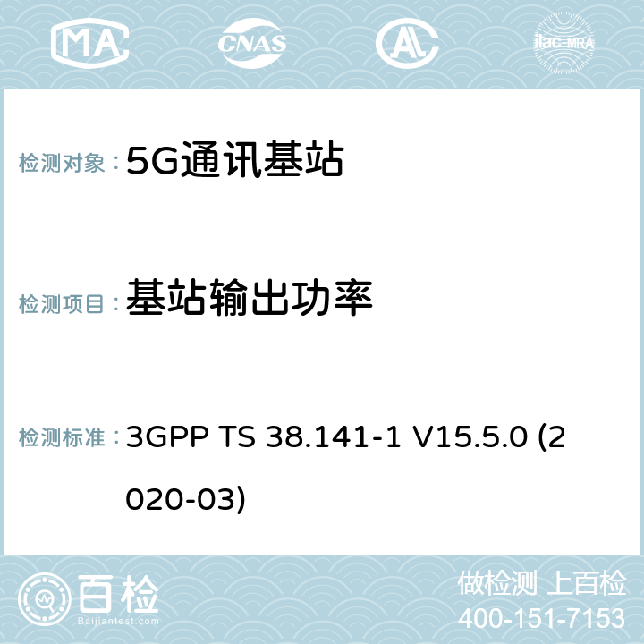 基站输出功率 3GPP;技术规范组无线电接入网;NR;基站(BS)一致性测试第1部分：传导的一致性测试(版本15) 3GPP TS 38.141-1 V15.5.0 (2020-03) 章节6.2