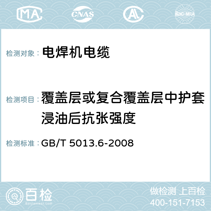 覆盖层或复合覆盖层中护套浸油后抗张强度 额定电压450/750V及以下橡皮绝缘电缆 第6部分:电焊机电缆 GB/T 5013.6-2008 表2