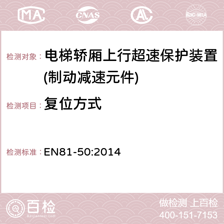 复位方式 电梯制造和安装用安全规则 检查和试验 第50部分: 电梯部件的设计规则 计算 检查以及试验 EN81-50:2014