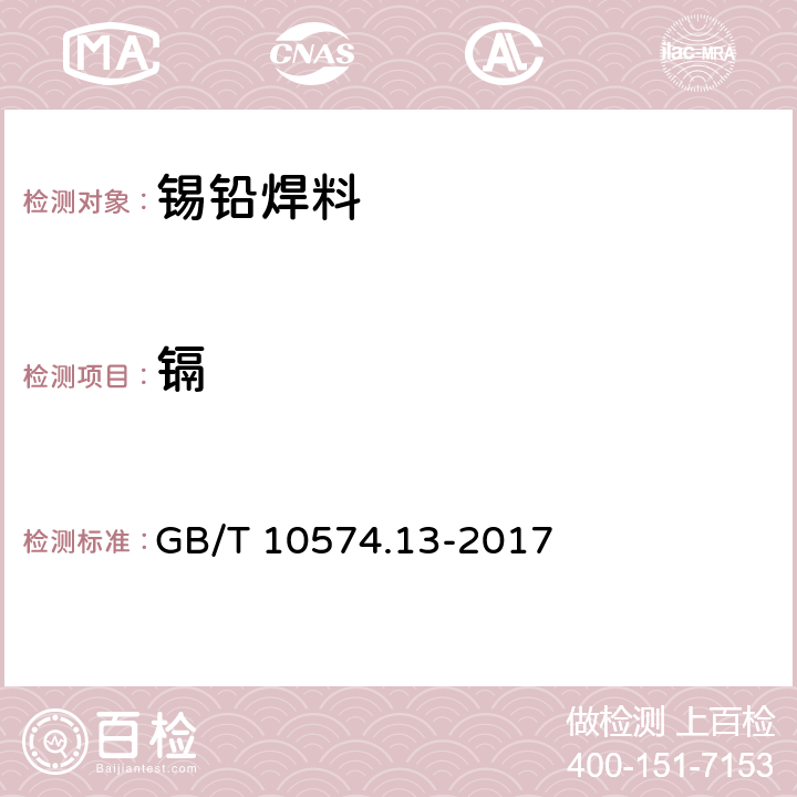 镉 《锡铅焊料化学分析方法 第13部分：锑、铋、铁、砷、铜、银、锌、铝、镉、磷和金量的测定 电感耦合等离子体原子发射光谱法》 GB/T 10574.13-2017