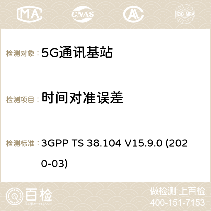 时间对准误差 3GPP;技术规范组无线电接入网;NR;基站(BS)无线电收发(版本15) 3GPP TS 38.104 V15.9.0 (2020-03) 章节6.5.3