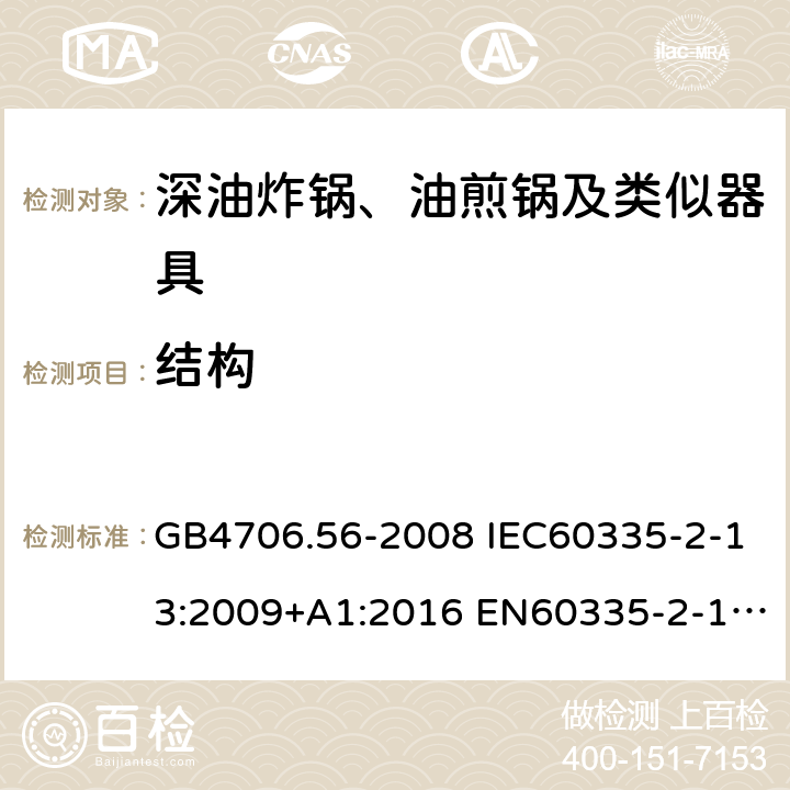 结构 家用和类似用途电器的安全 深油炸锅、油煎锅及类似器具的特殊要求 GB4706.56-2008 IEC60335-2-13:2009+A1:2016 EN60335-2-13:2010+A11:2012 AS/NZS60335.2.13:2017 22