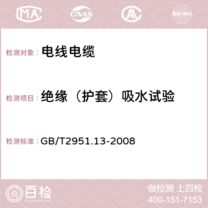 绝缘（护套）吸水试验 GB/T 2951.13-2008 电缆和光缆绝缘和护套材料通用试验方法 第13部分:通用试验方法--密度测定方法--吸水试验--收缩试验