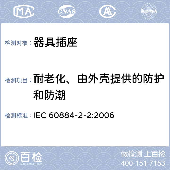 耐老化、由外壳提供的防护和防潮 家用和类似用途插头插座 第二部分：器具插座的特殊要求 IEC 60884-2-2:2006 16