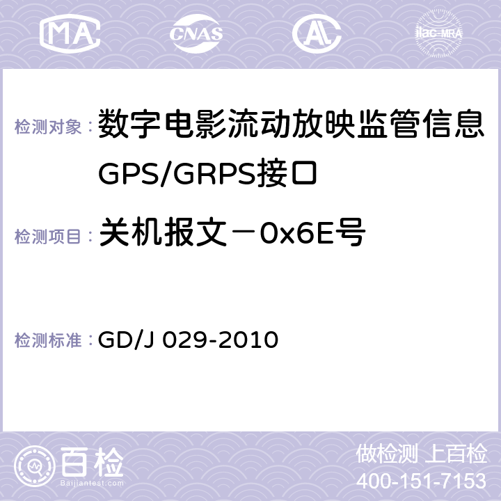 关机报文－0x6E号 GD/J 029-2010 数字电影流动放映监管信息GPS/GRPS接口技术要求和测试方法(暂行）  6.7.5