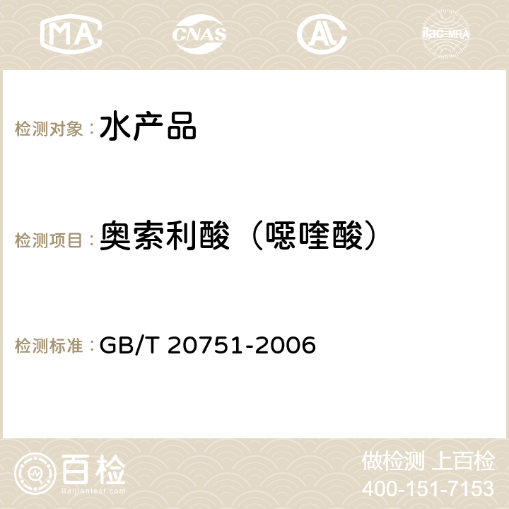 奥索利酸（噁喹酸） 鳗鱼及制品十五种喹诺酮类药物残留量的测定 液相色谱-串联质谱法 GB/T 20751-2006