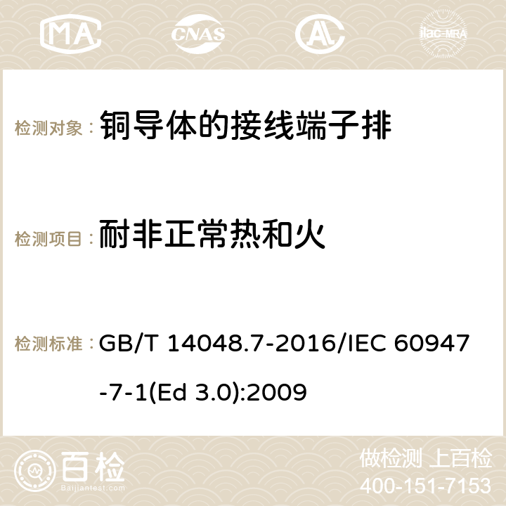 耐非正常热和火 低压开关设备和控制设备 第7-1部分：辅助器件 铜导体的接线端子排 GB/T 14048.7-2016/IEC 60947-7-1(Ed 3.0):2009 /8.5、D.8.5/8.5、D.8.5