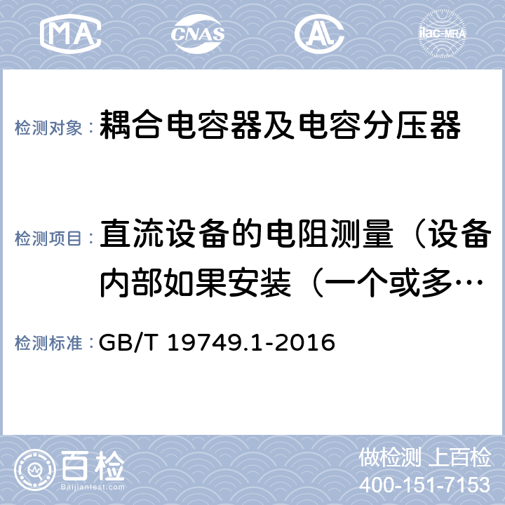 直流设备的电阻测量（设备内部如果安装（一个或多个）电阻） GB/T 19749.1-2016 耦合电容器和电容分压器 第1部分:总则