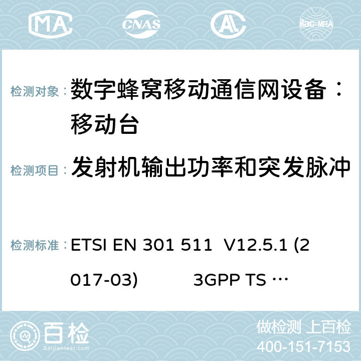 发射机输出功率和突发脉冲 1） 全球移动通信系（GSM）； 移动站（MS）设备；涵盖了指令2014 / 53 / EU 3.2条款下基本要求的协调标准 EN 301 511 V 12.5.1 2） 数字蜂窝通信系统（第一阶段+）（GSM）；移动台（MS）一致性规范；第一部分：一致性规范 3GPP TS51.010-1 V13.9.0 3） 数字蜂窝通信系统（第二阶段+）（GSM）；移动台（MS）一致性规范；第二部分：协议特征一致性声明 3GPP TS51.010-2 V13.11.0 ETSI EN 301 511 V12.5.1 (2017-03) 3GPP TS 51 010-1 V13.9.0（2019-06） 3GPP TS 51 010-2 V13.11.0（2019-06） 13.3