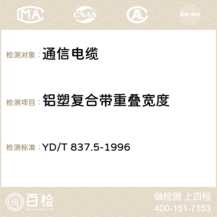 铝塑复合带重叠宽度 铜芯聚烯烃绝缘铝塑综合护套市内通信电缆试验方法 第5部分:电缆结构试验方法 YD/T 837.5-1996