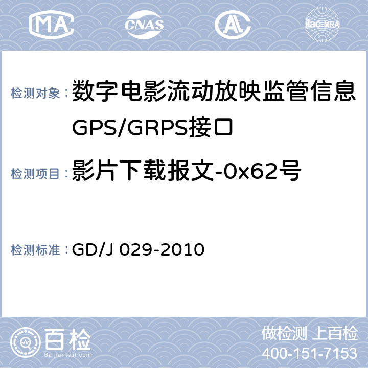 影片下载报文-0x62号 数字电影流动放映监管信息GPS/GRPS接口技术要求和测试方法(暂行） GD/J 029-2010 6.7.2.2