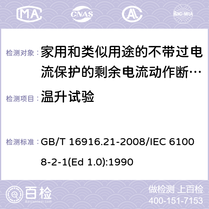 温升试验 家用和类似用途的不带过电流保护的剩余电流动作断路器（RCCB） 第21部分：一般规则对动作功能与电源电压无关的RCCB的适用性 GB/T 16916.21-2008/IEC 61008-2-1(Ed 1.0):1990 /9.8/9.8
